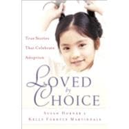 Loved by Choice : True Stories That Celebrate Adoption