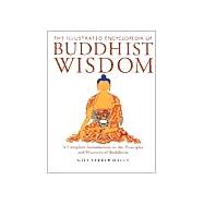 The Illustrated Encyclopedia of Buddhist Wisdom A Complete Introduction to the Principles and Practices of Buddhism
