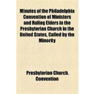 Minutes of the Philadelphia Convention of Ministers and Ruling Elders in the Presbyterian Church in the United States, Called by the Minority of the General Assembly of 1836, May 11, 1837