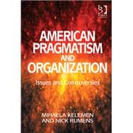 American Pragmatism and Organization: Issues and Controversies
