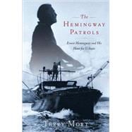 The Hemingway Patrols; Ernest Hemingway and His Hunt for U-Boats