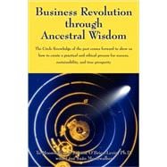 Business Revolution through Ancestral Wisdom: The Circle Knowledge of the Past Comes Forward to Show Us How to Create a Practical and Ethical Process for Success, Sustainability, and True Prosperi