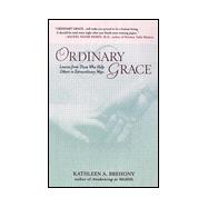 Ordinary Grace Lessons from Those Who Help Others in Extraordinary Ways