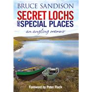 Secret Lochs and Special Places An Angling Memoir