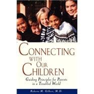 Connecting with Our Children : Guiding Principles for Parents in a Troubled World