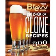 The Brew Your Own Big Book of Clone Recipes Featuring 300 Homebrew Recipes from Your Favorite Breweries