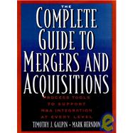 The Complete Guide to Mergers and Acquisitions: Process Tools to Support M&A Integration at Every Level
