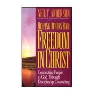 Helping Others Find Freedom in Christ : Connecting People to God Through Discipleship Counseling