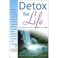 Detox for Life : Your Bottom Line--It's Your Colon or Your Life!