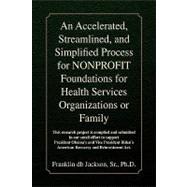 An Accelerated, Streamlined, and Simplified Process for Nonprofit Foundations for Health Services Organizations or Family,9781436387866