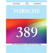 Porsche 389 Success Secrets - 389 Most Asked Questions On Porsche - What You Need To Know