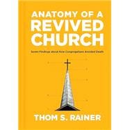 Anatomy of a Revived Church : Seven Findings about How Congregations Avoided Death