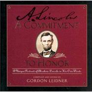 Commitment to Honor : A Unique Portrait of Abraham Lincoln in His Own Words
