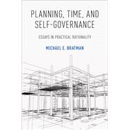 Planning, Time, and Self-Governance Essays in Practical Rationality