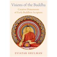 Visions of the Buddha Creative Dimensions of Early Buddhist Scripture