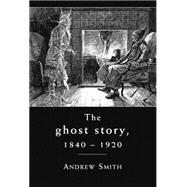 The ghost story 1840 -1920 A cultural history
