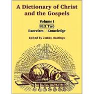 Dictionary of Christ and the Gospels : Volume I, Part Two (Exorcism - Knowledge)