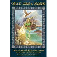 Celtic Lore and Legend : Meet the Gods, Heroes, Kings, Fairies, Monsters, and Ghosts of Yore