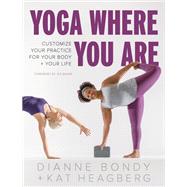 Yoga Where You Are Customize Your Practice for Your Body and Your Life