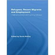 Refugees, Recent Migrants and Employment: Challenging Barriers and Exploring Pathways