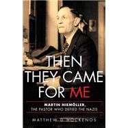 Then They Came for Me Martin Niemöller, the Pastor Who Defied the Nazis