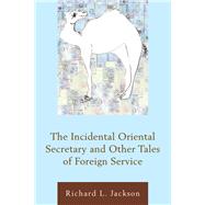 The Incidental Oriental Secretary and Other Tales of Foreign Service