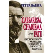 Caesarism, Charisma and Fate: Historical Sources and Modern Resonances in the Work of Max Weber