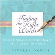 Finding the Right Words : Perfect Phrases to Personalize Your Greeting Cards