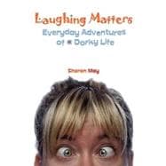 Laughing Matters : Everyday Adventures of a Dorky Life