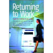 Returning to Work : How to Work Out What You Want and Then Go Out and Get It