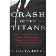 Crash of the Titans Greed, Hubris, the Fall of Merrill Lynch, and the Near-Collapse of Bank of America