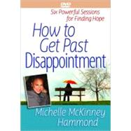 How to Get Past Disappointment DVD : Six Powerful Sessions for Finding Hope