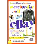 How and Where to Locate the Merchandise to Sell on Ebay: Insider Information You Need to Know from the Experts Who Do It Every Day
