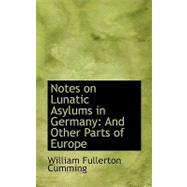 Notes on Lunatic Asylums in Germany : And Other Parts of Europe