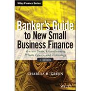 Banker's Guide to New Small Business Finance, + Website Venture Deals, Crowdfunding, Private Equity, and Technology
