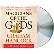 Magicians of the Gods The Forgotten Wisdom of Earth's Lost Civilization