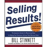 Selling Results!: The Innovative System for Maximizing Sales by Helping Your Customers Achieve Their Business Goals