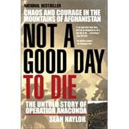 Not a Good Day to Die : The Untold Story of Operation Anaconda