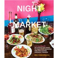 Night + Market Delicious Thai Food to Facilitate Drinking and Fun-Having Amongst Friends A Cookbook