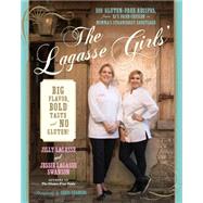 The Lagasse Girls' Big Flavor, Bold Taste - And No Gluten!: 100 Gluten-Free Recipes from E.J.'s Crunchy Fried Chicken to Momma's Strawberry Shortcake