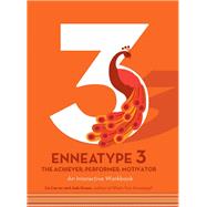 Enneatype 3: The Achiever, Performer, Motivator An Interactive Workbook