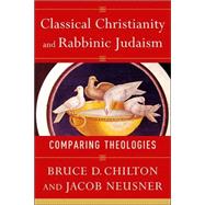 Classical Christianity and Rabbinic Judaism : Comparing Theologies