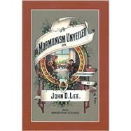 Mormonism Unveiled : The Life and Confession of John D. Lee, Including the Life of Brigham Young