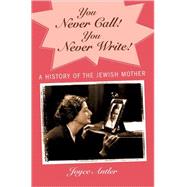 You Never Call! You Never Write! A History of the Jewish Mother