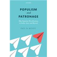 Populism and Patronage Why Populists Win Elections in India, Asia, and Beyond