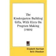 The Kindergarten Building Gifts, With Hints On Program Making