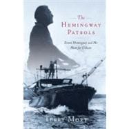 The Hemingway Patrols Ernest Hemingway and His Hunt for U-Boats