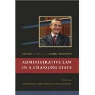 Administrative Law in a Changing State Essays in Honour of Mark Aronson