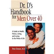 Dr. D's Handbook for Men over 40 : A Guide to Health, Fitness, Living, and Loving in the Prime of Life
