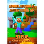 Unbelievable Adventures of Steve an Aventure About Minecraft